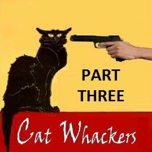 Cat Whackers (Part Three)